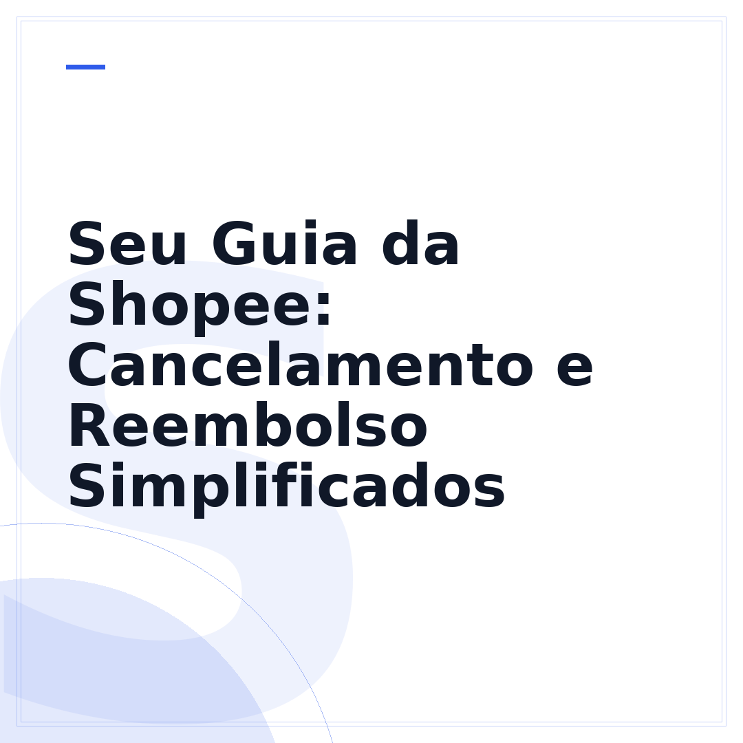 Seu Guia da Shopee: Cancelamento e Reembolso Simplificados