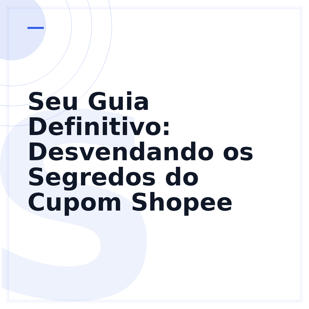 Seu Guia Definitivo: Desvendando os Segredos do Cupom Shopee