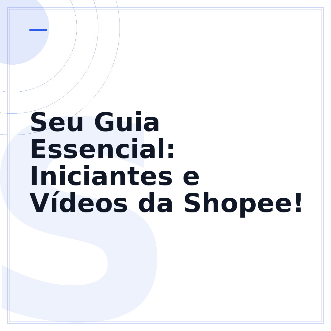 Seu Guia Essencial: Iniciantes e Vídeos da Shopee!