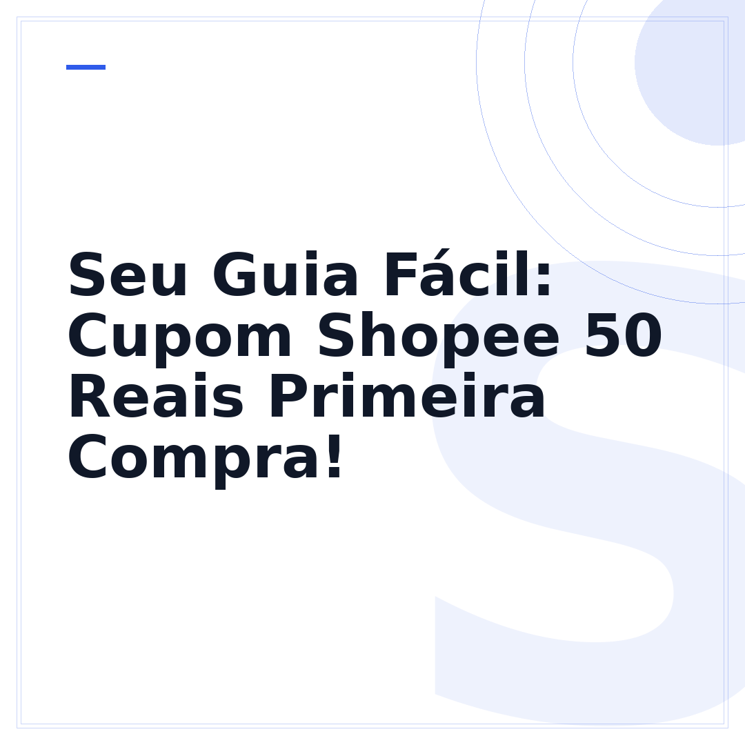Seu Guia Fácil: Cupom Shopee 50 Reais Primeira Compra!