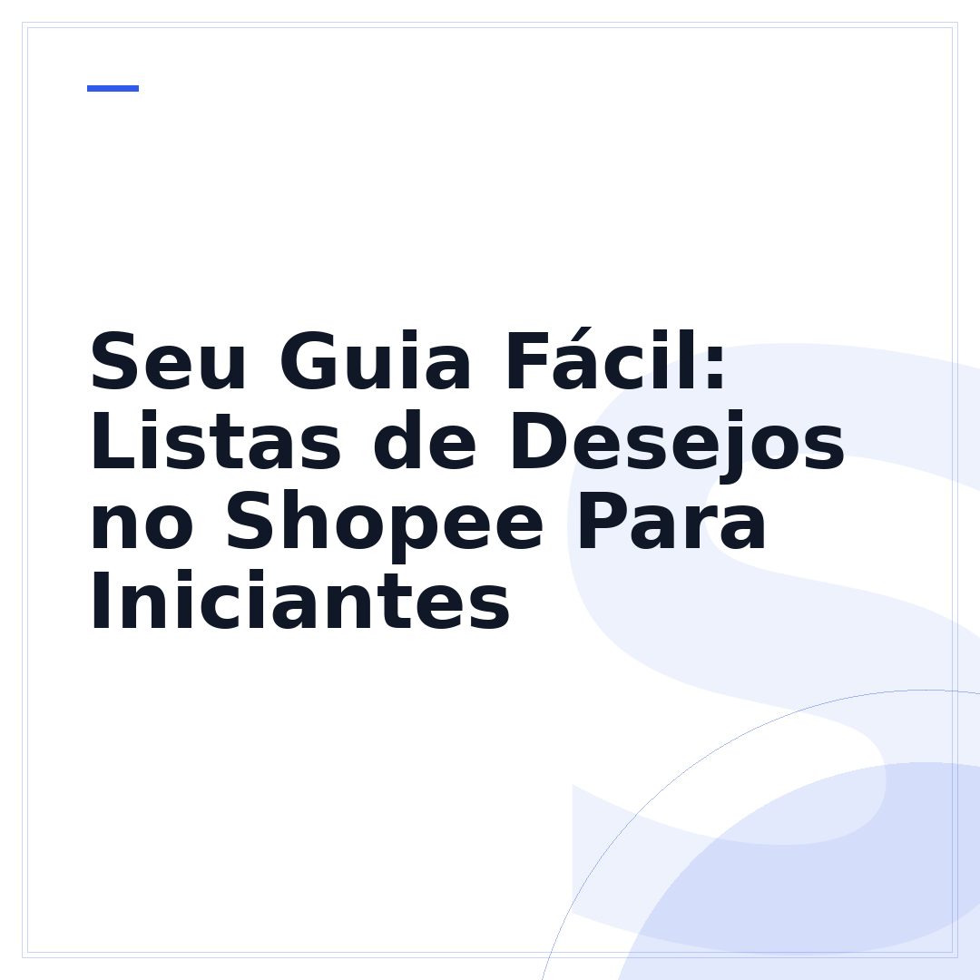 Seu Guia Fácil: Listas de Desejos no Shopee Para Iniciantes