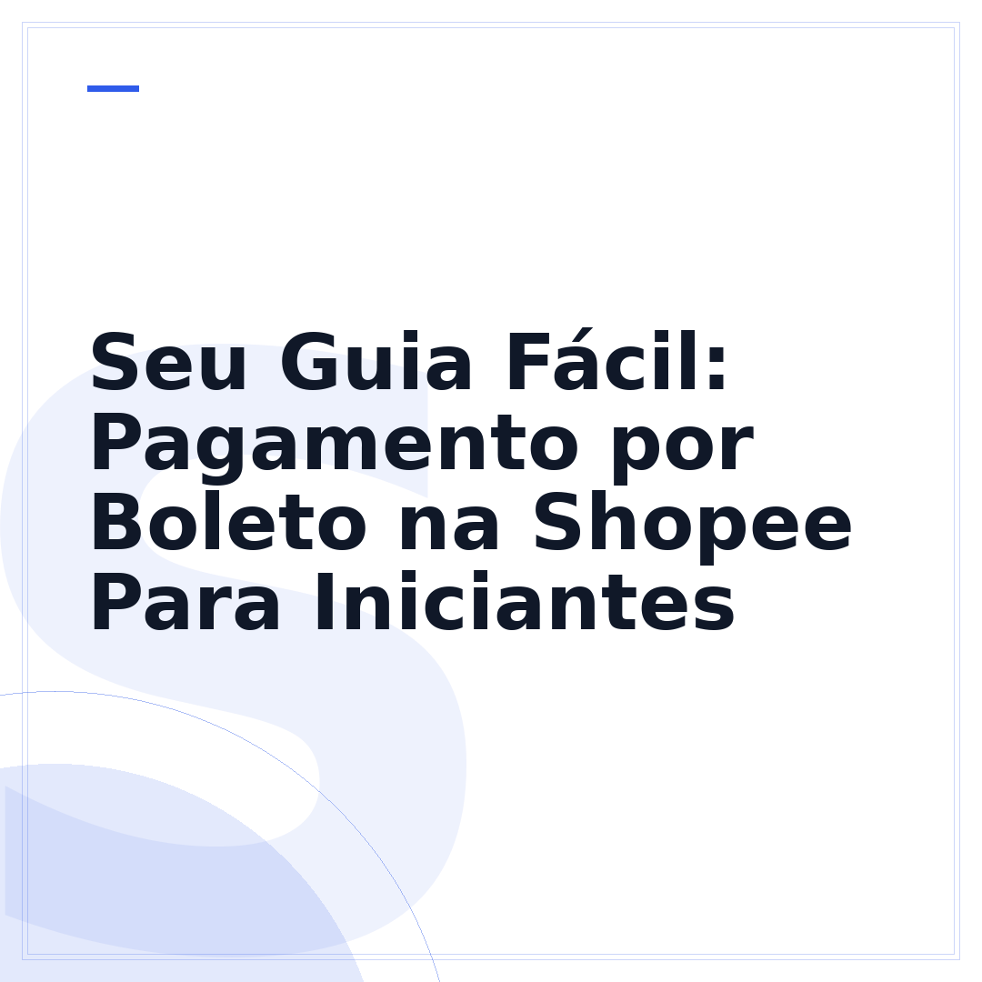 Seu Guia Fácil: Pagamento por Boleto na Shopee Para Iniciantes