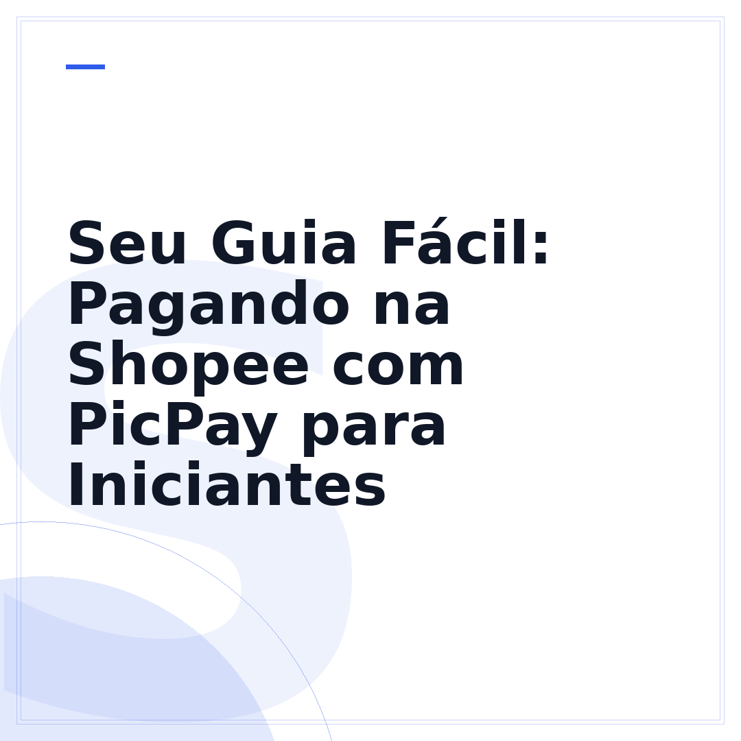 Seu Guia Fácil: Pagando na Shopee com PicPay para Iniciantes