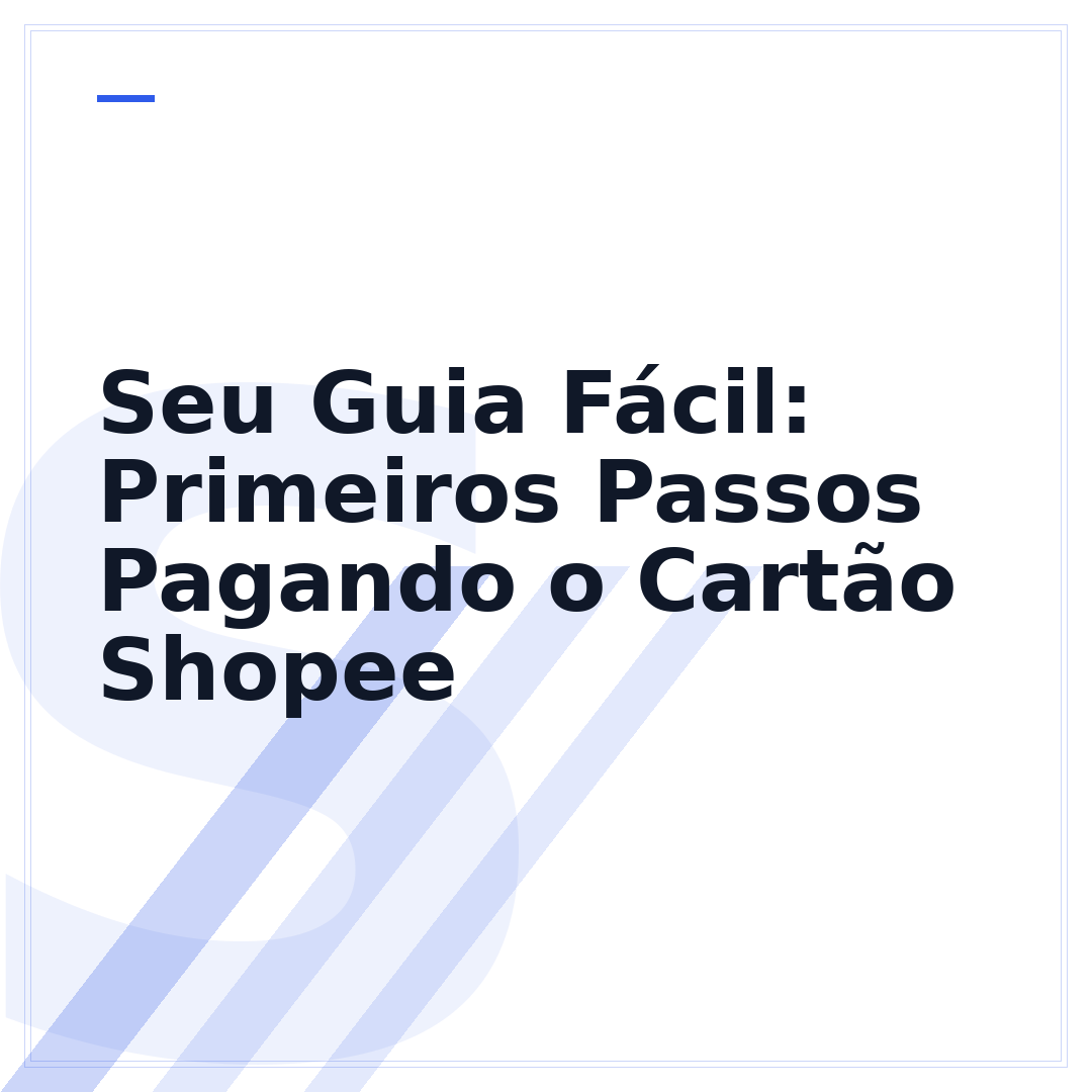Seu Guia Fácil: Primeiros Passos Pagando o Cartão Shopee