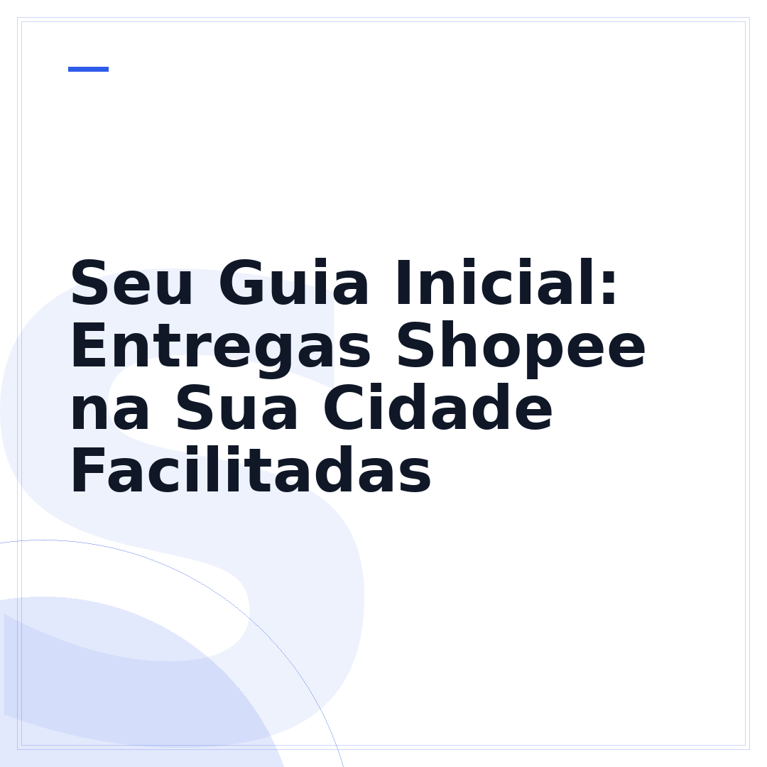Seu Guia Inicial: Entregas Shopee na Sua Cidade Facilitadas