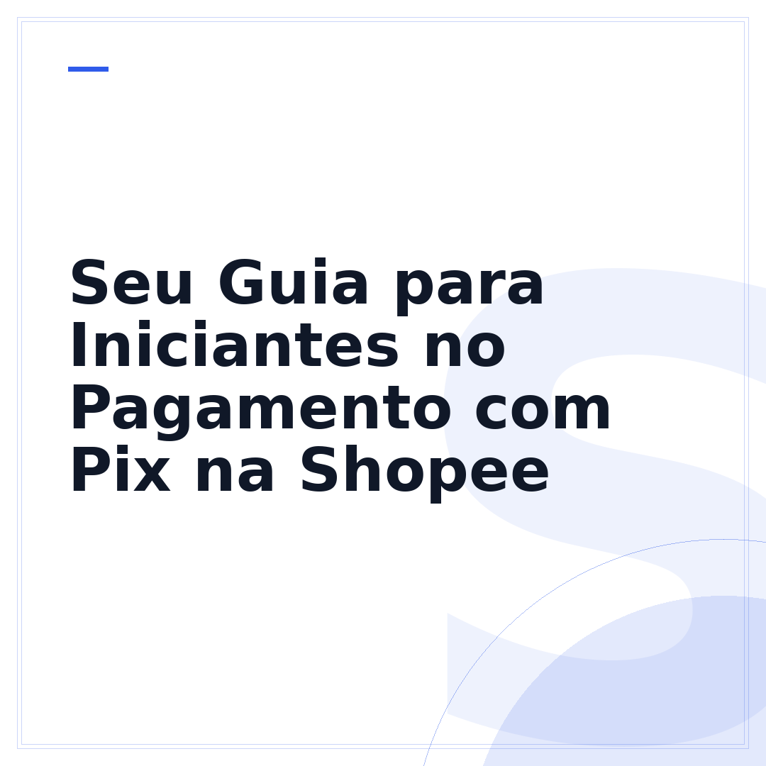 Seu Guia para Iniciantes no Pagamento com Pix na Shopee