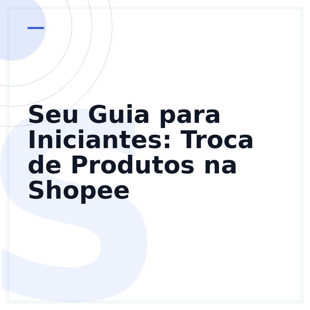 Seu Guia para Iniciantes: Troca de Produtos na Shopee