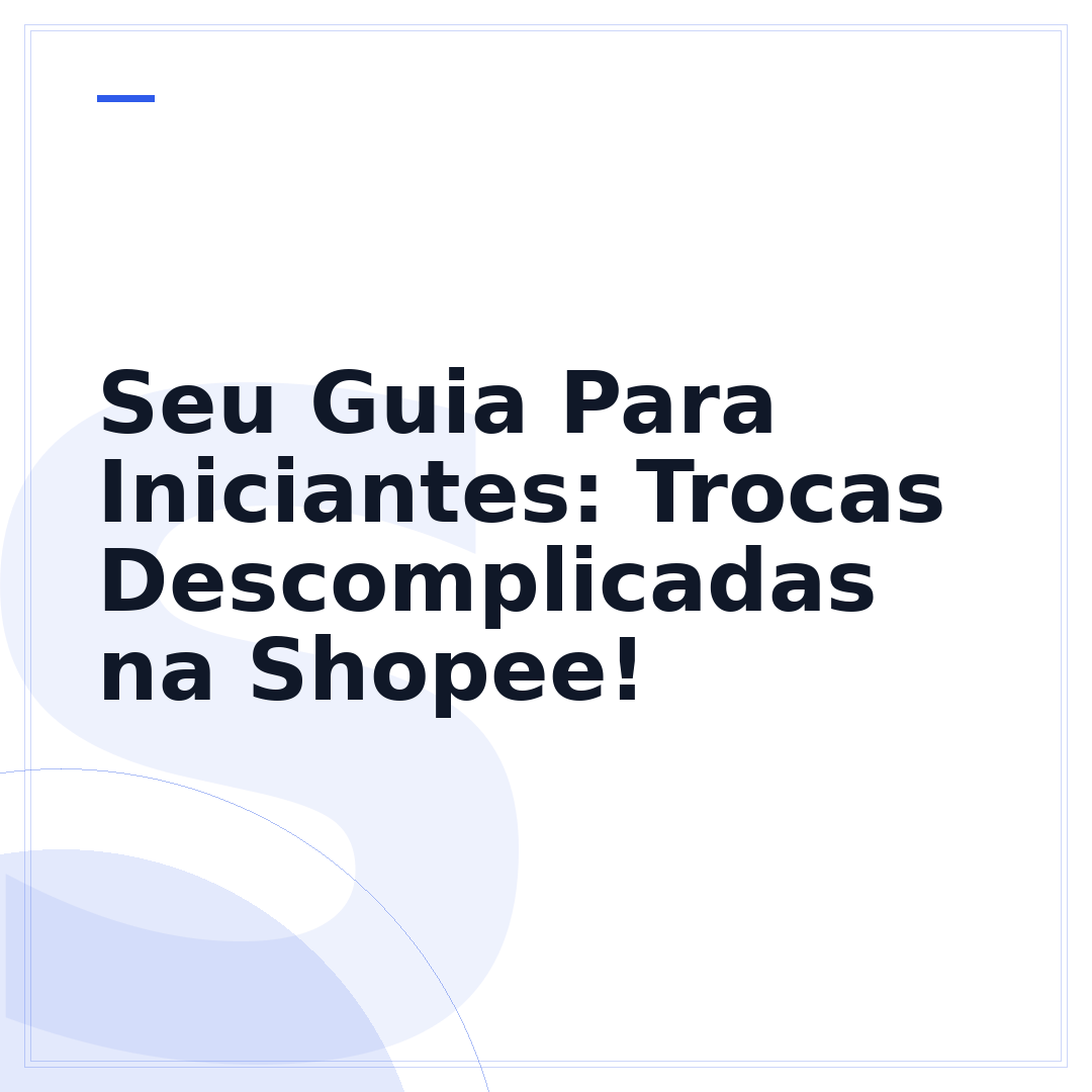 Seu Guia Para Iniciantes: Trocas Descomplicadas na Shopee!