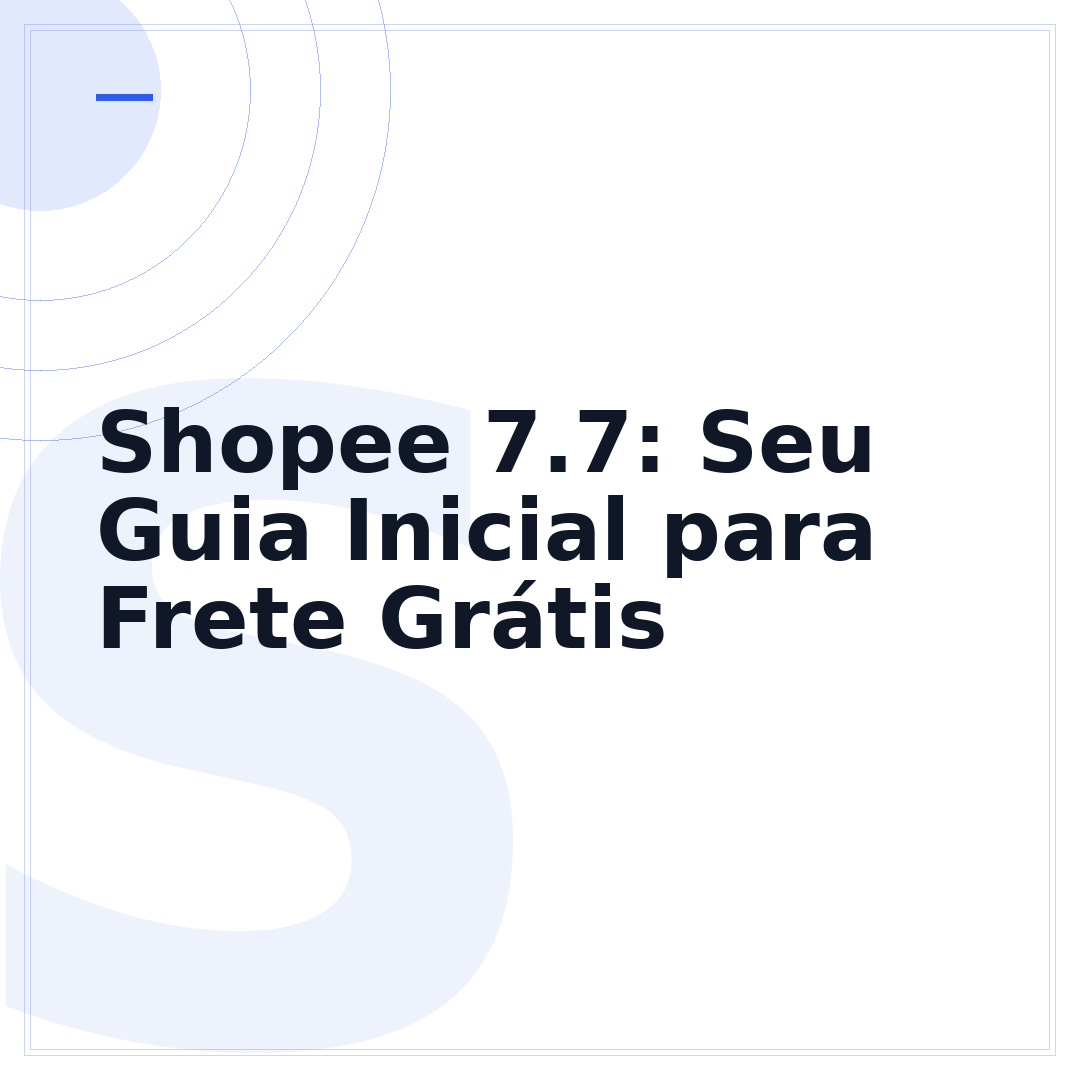 Shopee 7.7: Seu Guia Inicial para Frete Grátis