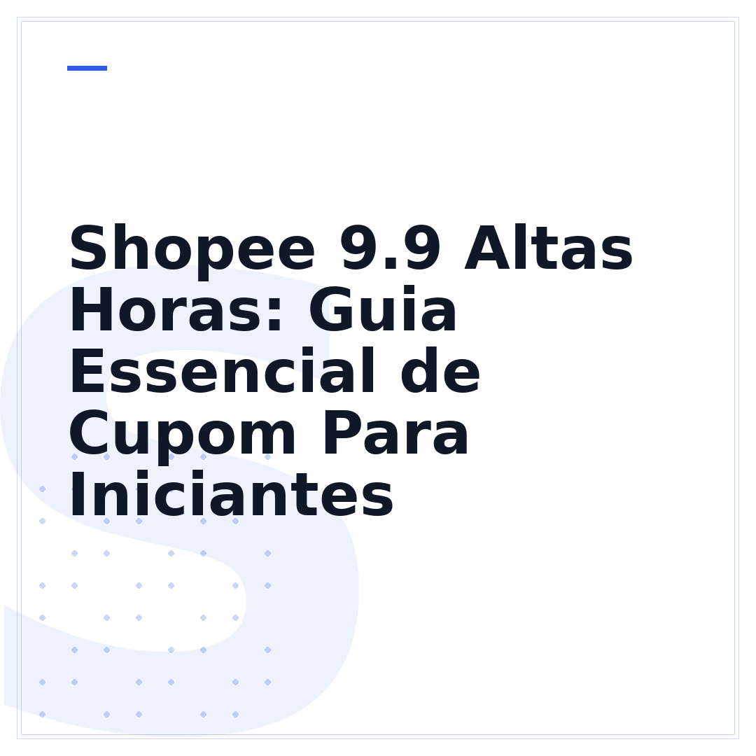 Shopee 9.9 Altas Horas: Guia Essencial de Cupom Para Iniciantes