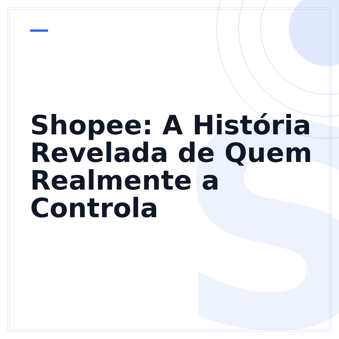 Shopee: A História Revelada de Quem Realmente a Controla