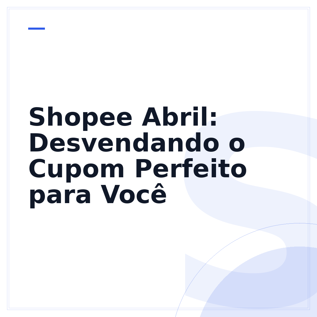 Shopee Abril: Desvendando o Cupom Perfeito para Você