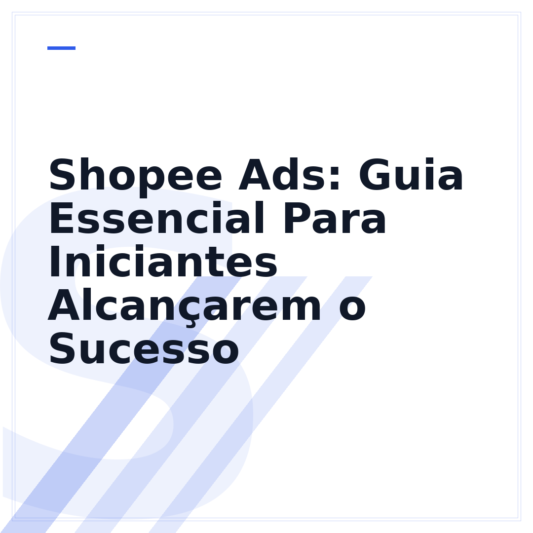 Shopee Ads: Guia Essencial Para Iniciantes Alcançarem o Sucesso