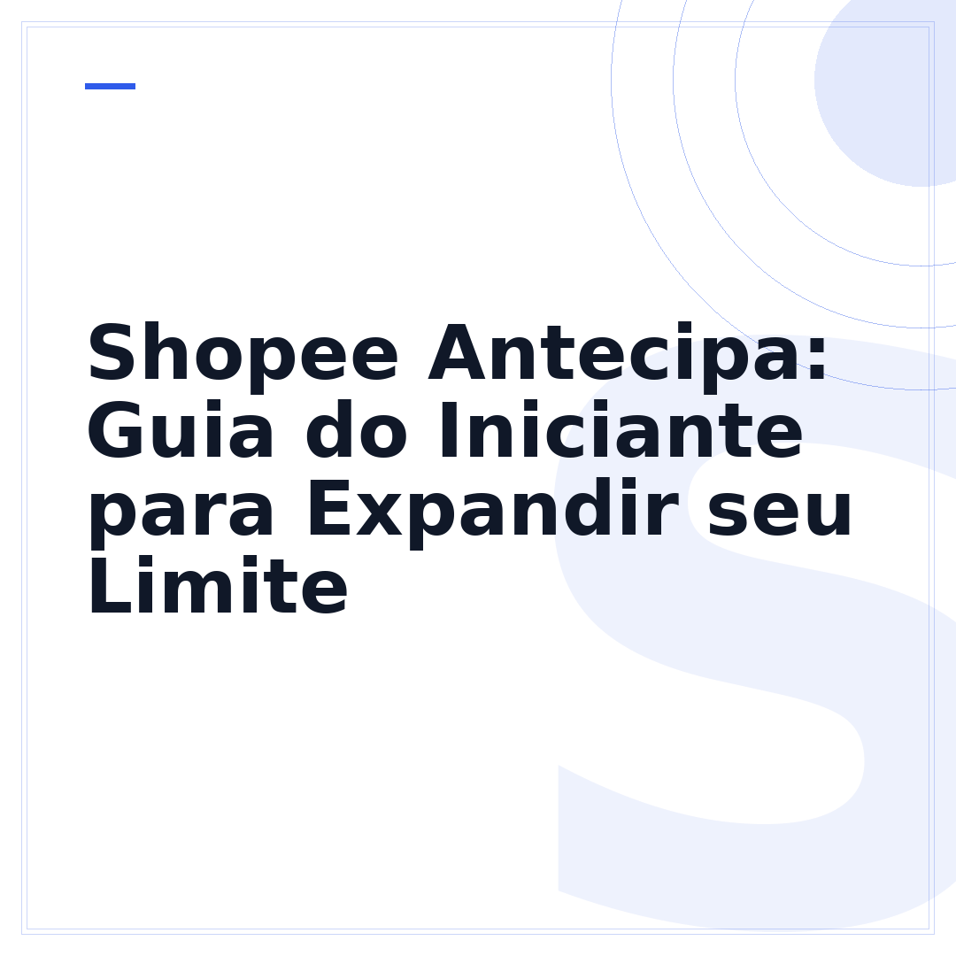 Shopee Antecipa: Guia do Iniciante para Expandir seu Limite