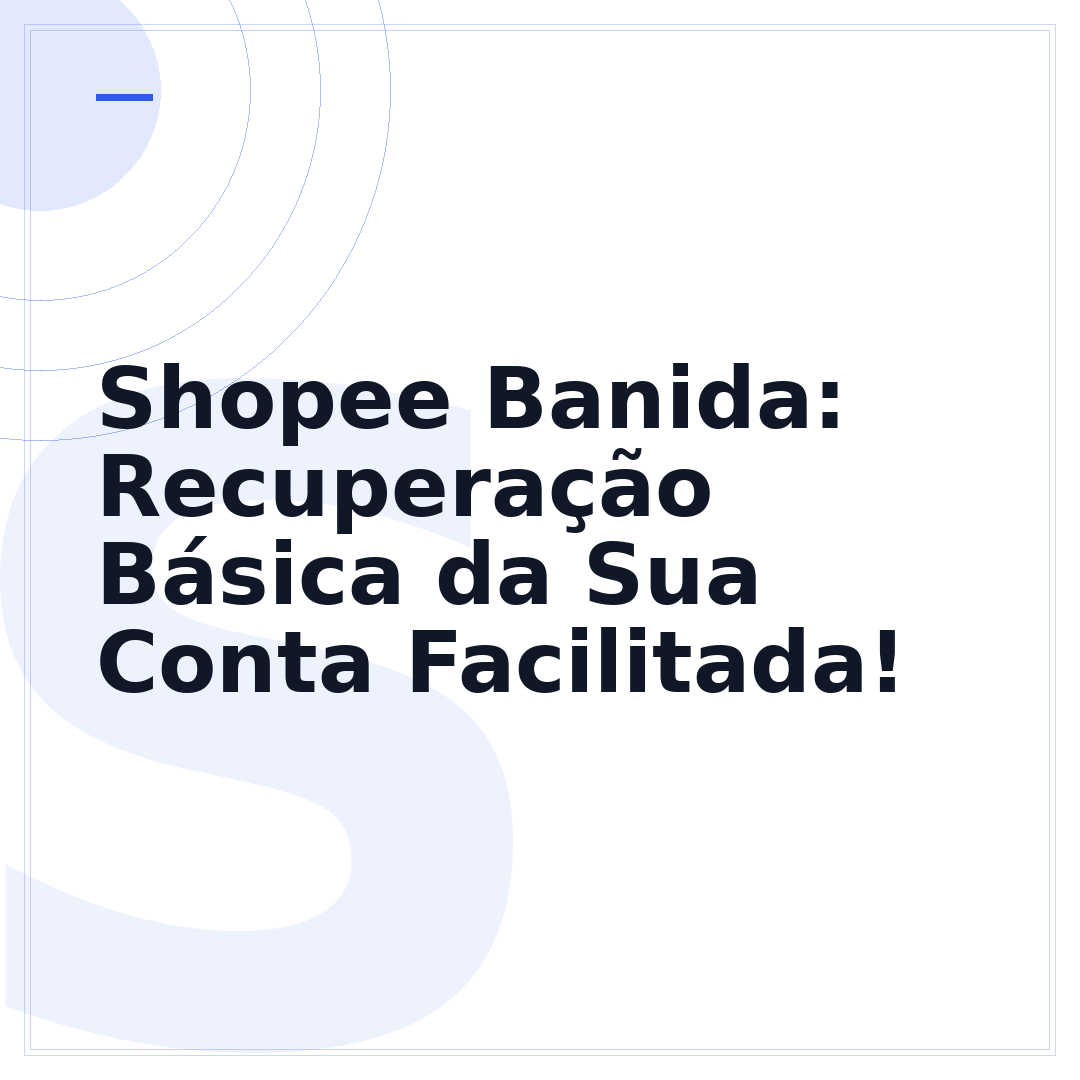 Shopee Banida: Recuperação Básica da Sua Conta Facilitada!