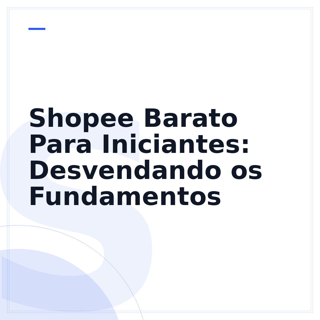 Shopee Barato Para Iniciantes: Desvendando os Fundamentos