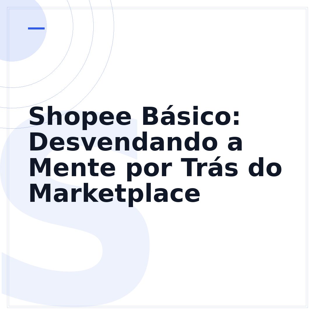 Shopee Básico: Desvendando a Mente por Trás do Marketplace