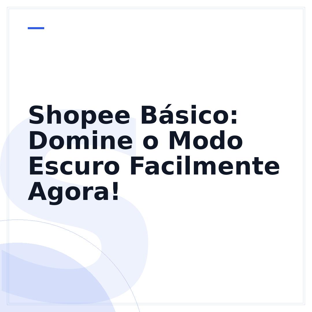 Shopee Básico: Domine o Modo Escuro Facilmente Agora!