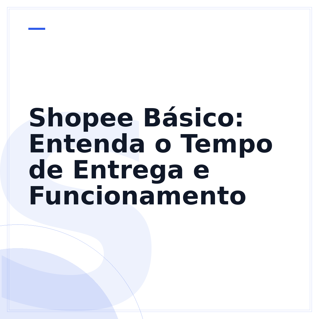Shopee Básico: Entenda o Tempo de Entrega e Funcionamento