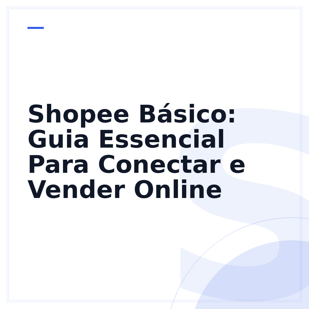 Shopee Básico: Guia Essencial Para Conectar e Vender Online