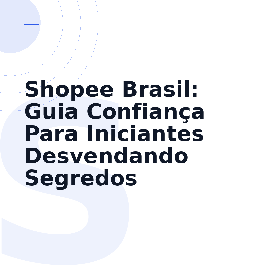 Shopee Brasil: Guia Confiança Para Iniciantes Desvendando Segredos