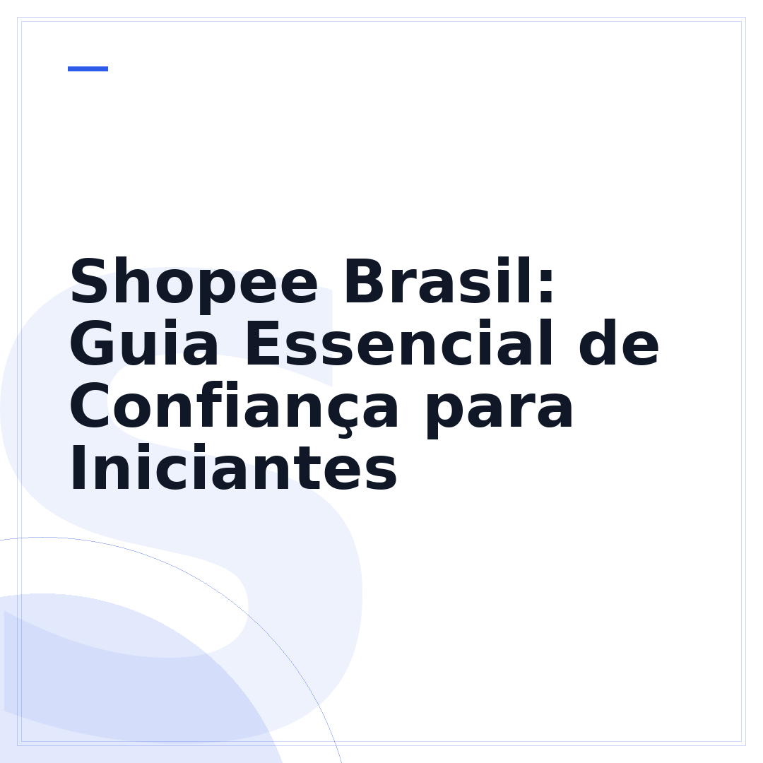 Shopee Brasil: Guia Essencial de Confiança para Iniciantes
