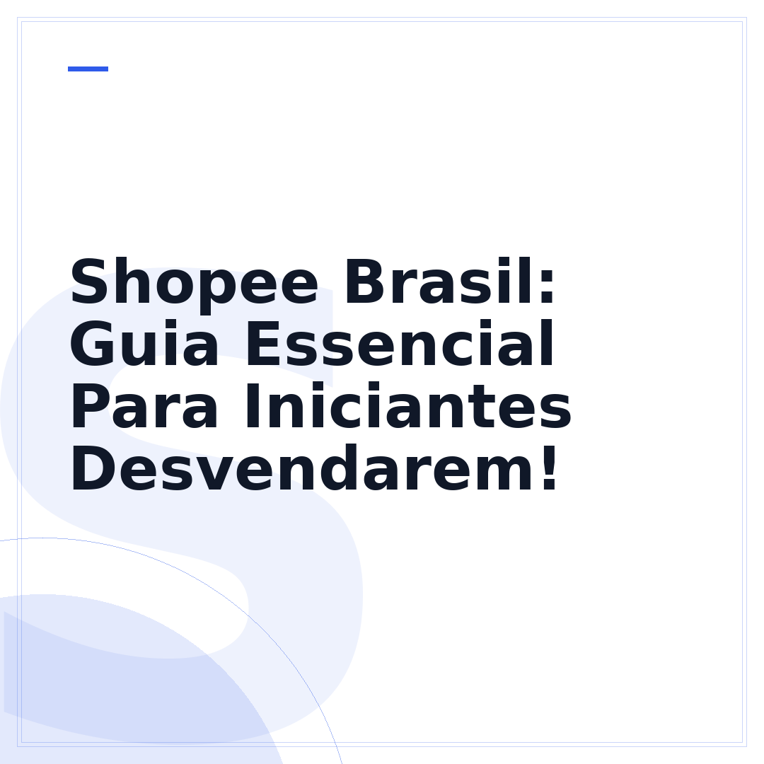 Shopee Brasil: Guia Essencial Para Iniciantes Desvendarem!