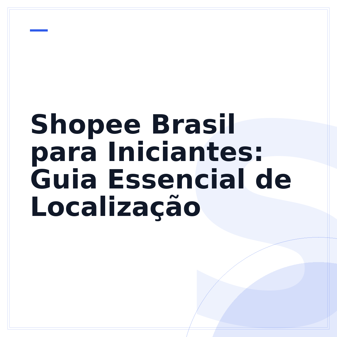 Shopee Brasil para Iniciantes: Guia Essencial de Localização