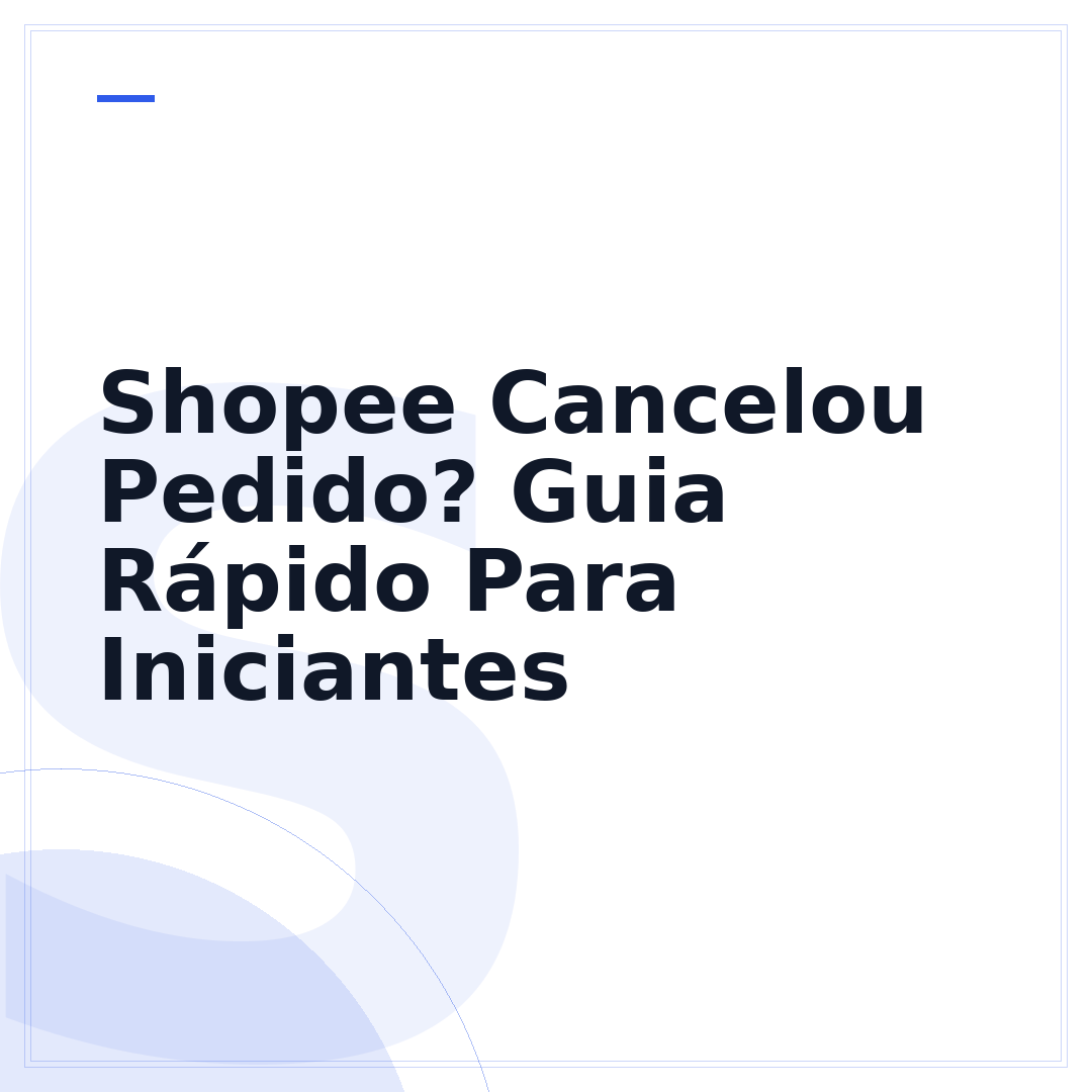 Shopee Cancelou Pedido? Guia Rápido Para Iniciantes