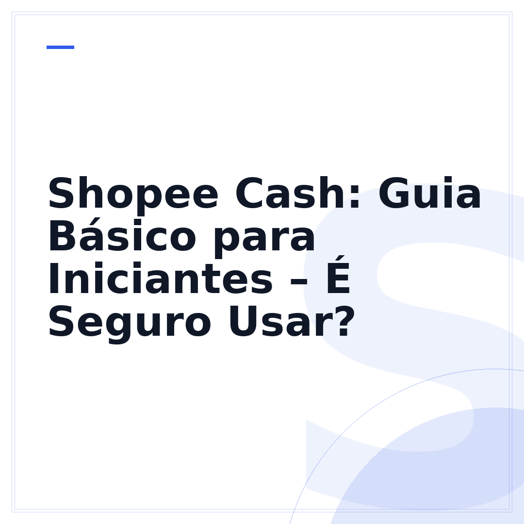 Shopee Cash: Guia Básico para Iniciantes – É Seguro Usar?