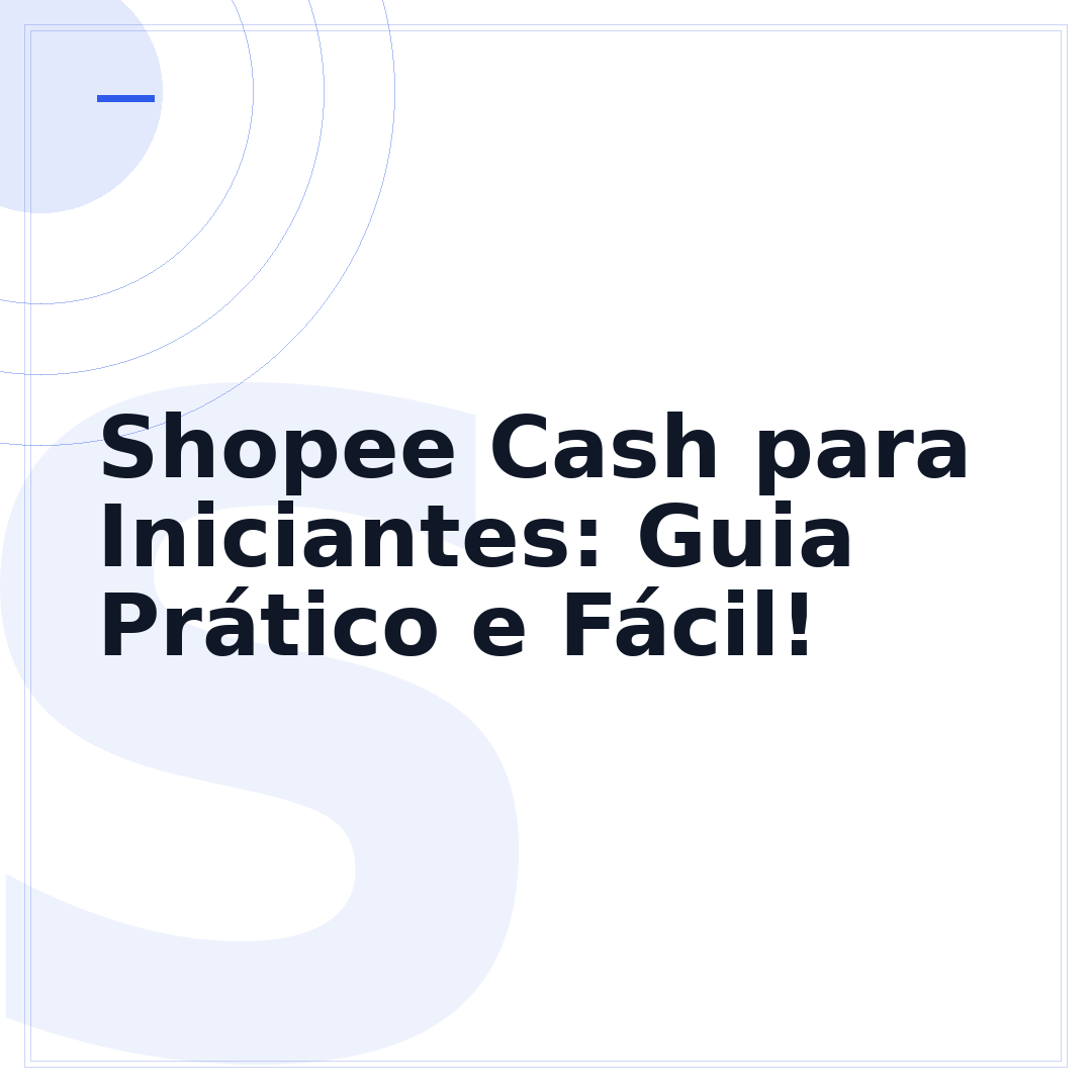 Shopee Cash para Iniciantes: Guia Prático e Fácil!