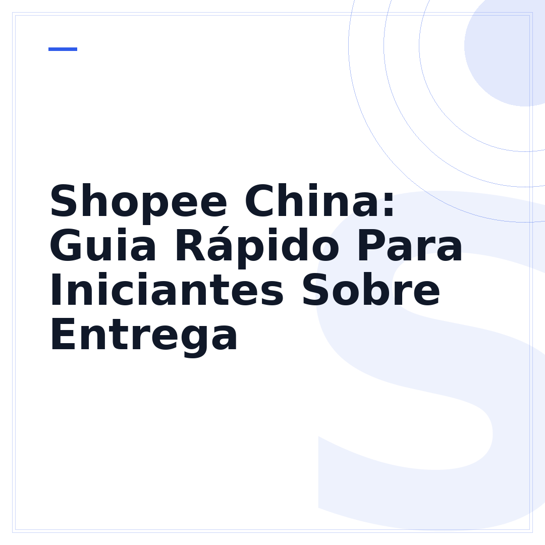 Shopee China: Guia Rápido Para Iniciantes Sobre Entrega