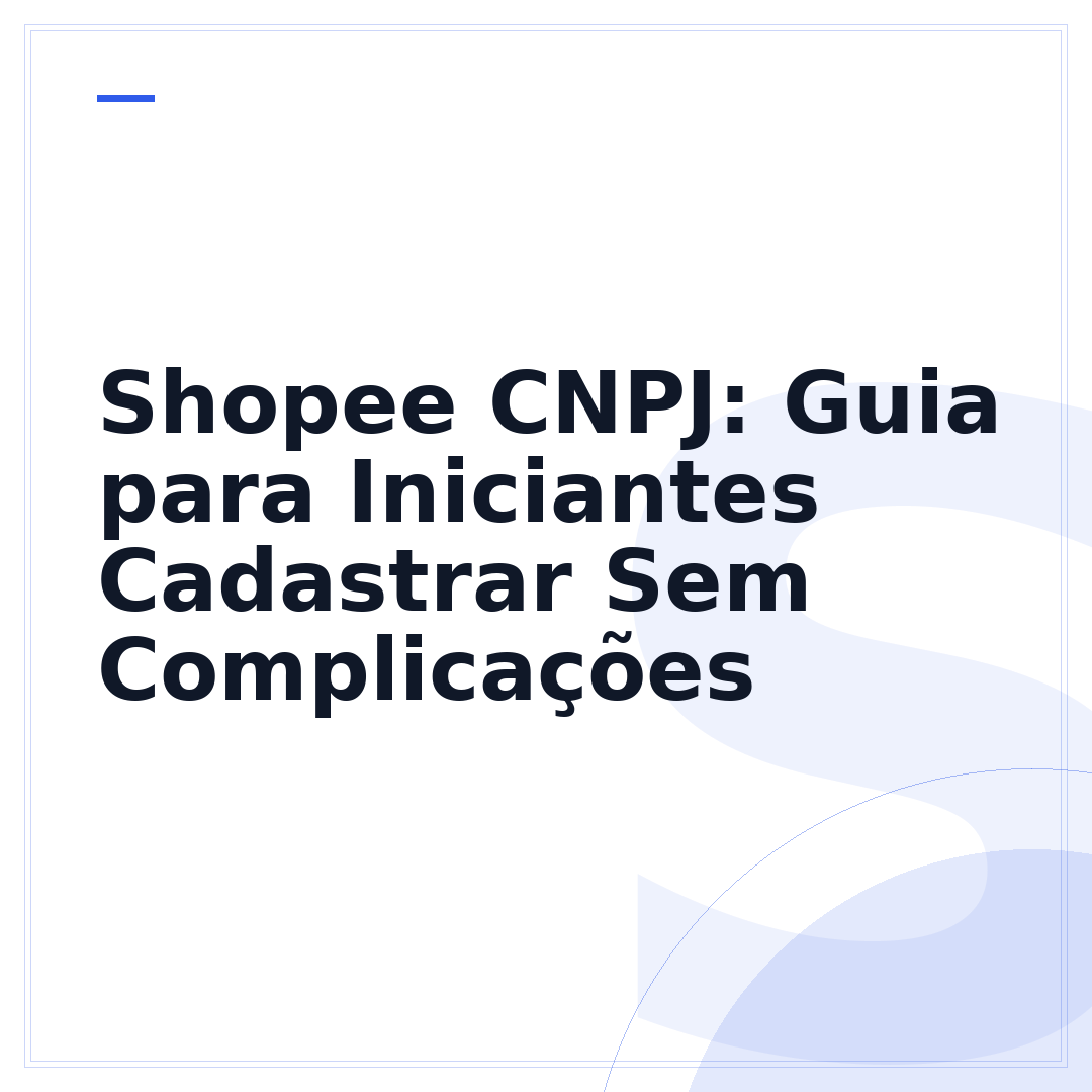 Shopee CNPJ: Guia para Iniciantes Cadastrar Sem Complicações