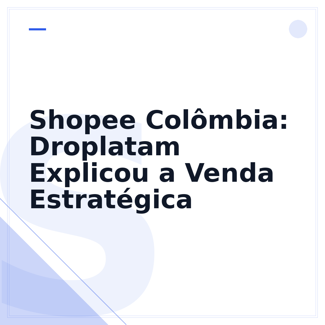 Shopee Colômbia: Droplatam Explicou a Venda Estratégica