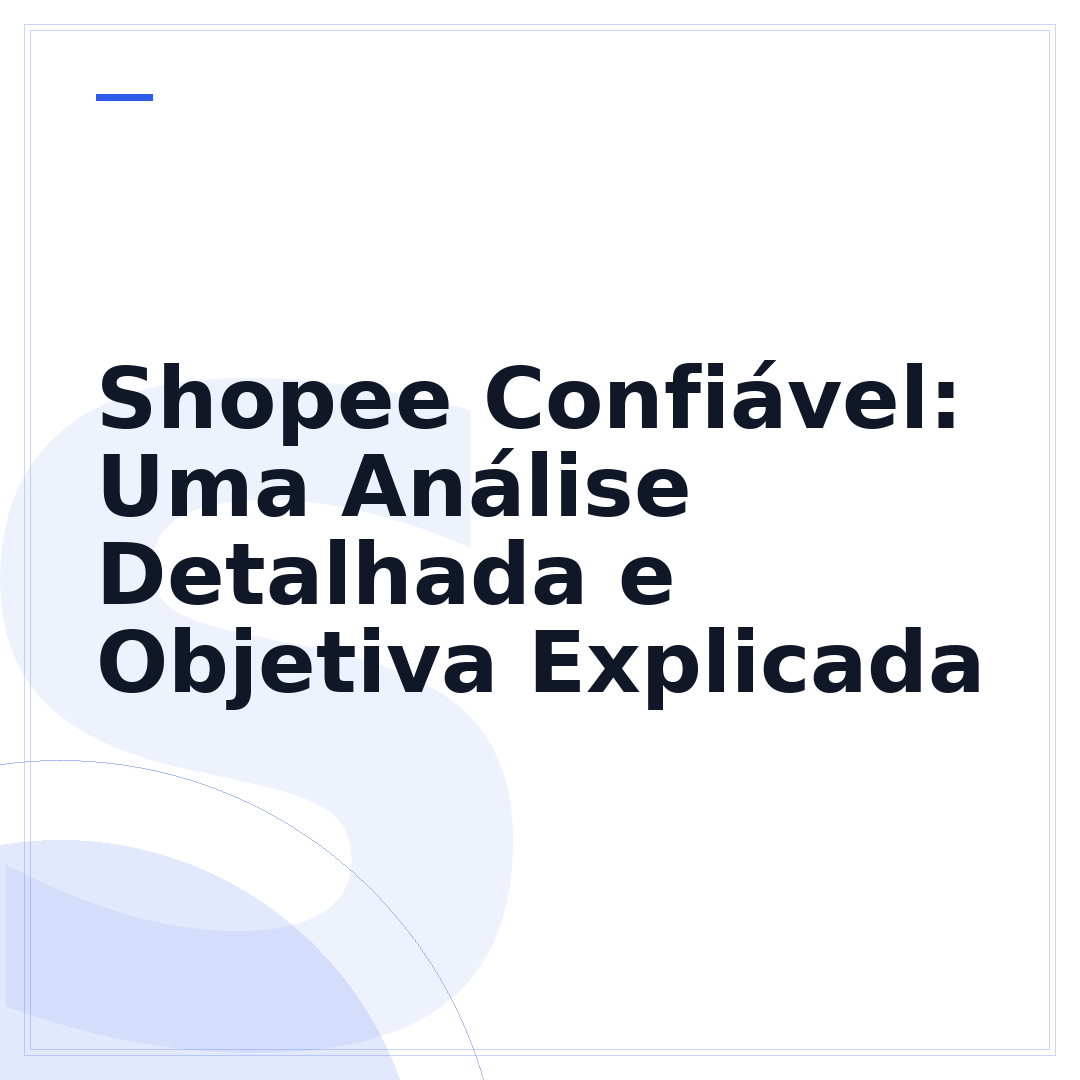 Shopee Confiável: Uma Análise Detalhada e Objetiva Explicada