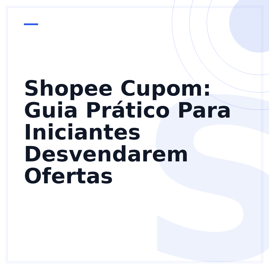 Shopee Cupom: Guia Prático Para Iniciantes Desvendarem Ofertas