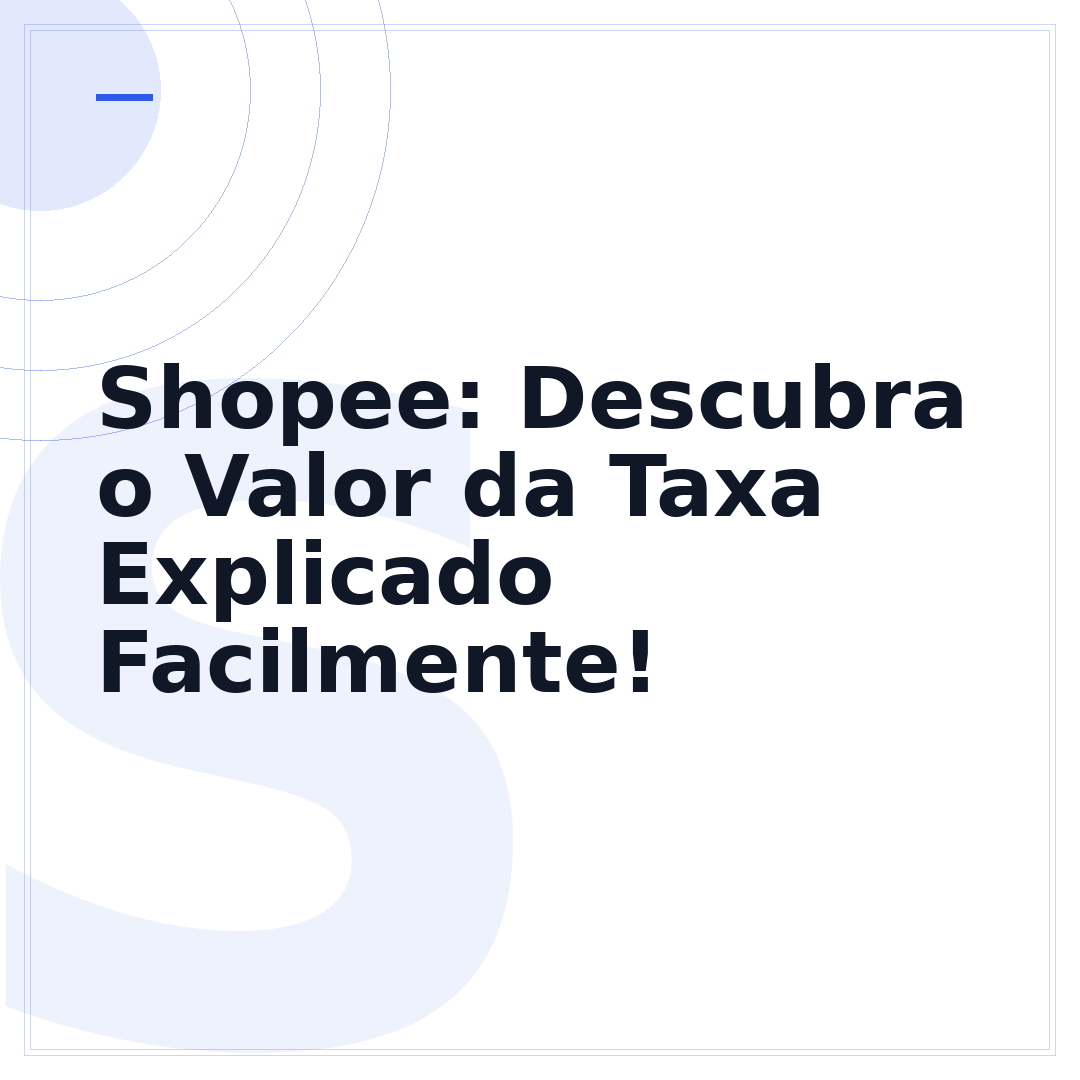 Shopee: Descubra o Valor da Taxa Explicado Facilmente!