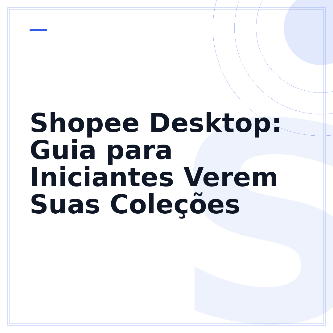 Shopee Desktop: Guia para Iniciantes Verem Suas Coleções