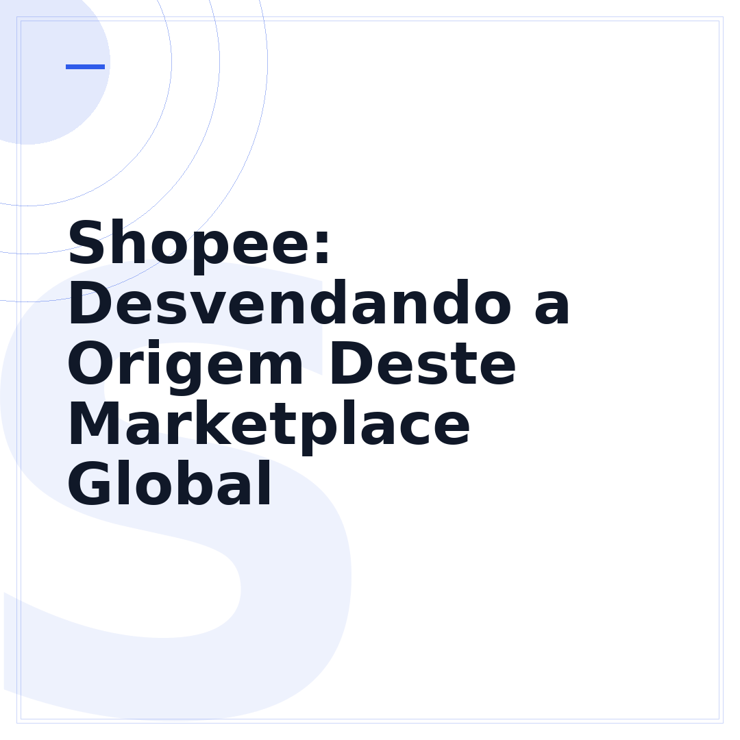 Shopee: Desvendando a Origem Deste Marketplace Global