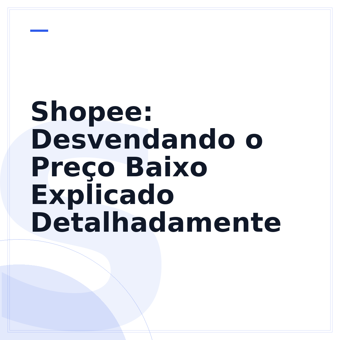 Shopee: Desvendando o Preço Baixo Explicado Detalhadamente
