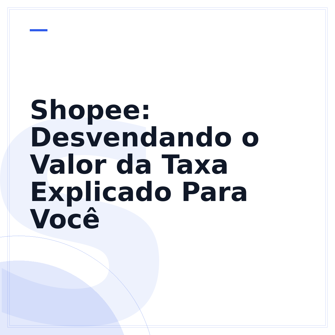 Shopee: Desvendando o Valor da Taxa Explicado Para Você