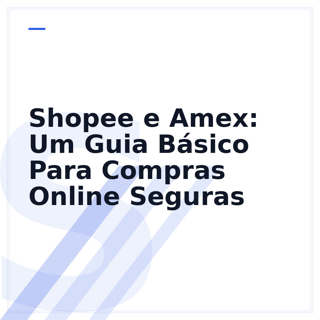 Shopee e Amex: Um Guia Básico Para Compras Online Seguras