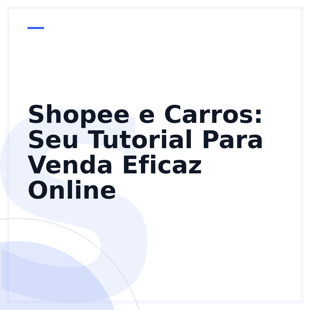 Shopee e Carros: Seu Tutorial Para Venda Eficaz Online