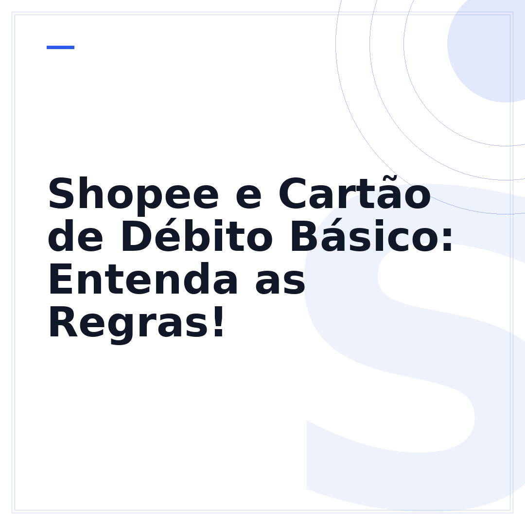 Shopee e Cartão de Débito Básico: Entenda as Regras!
