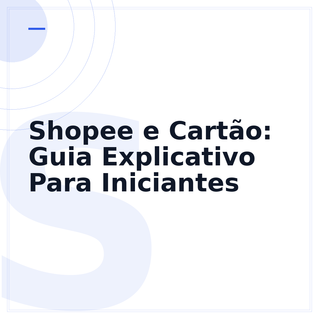 Shopee e Cartão: Guia Explicativo Para Iniciantes
