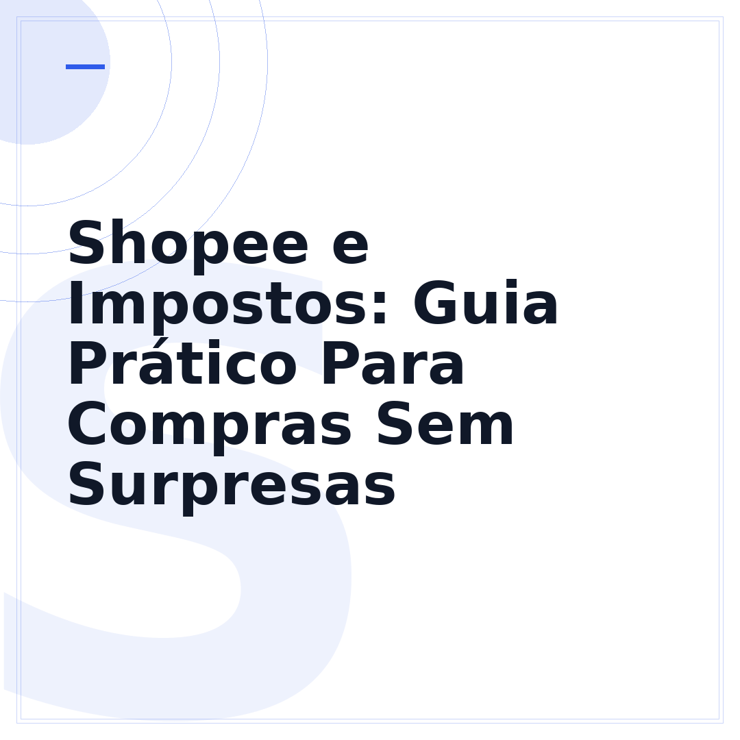 Shopee e Impostos: Guia Prático Para Compras Sem Surpresas