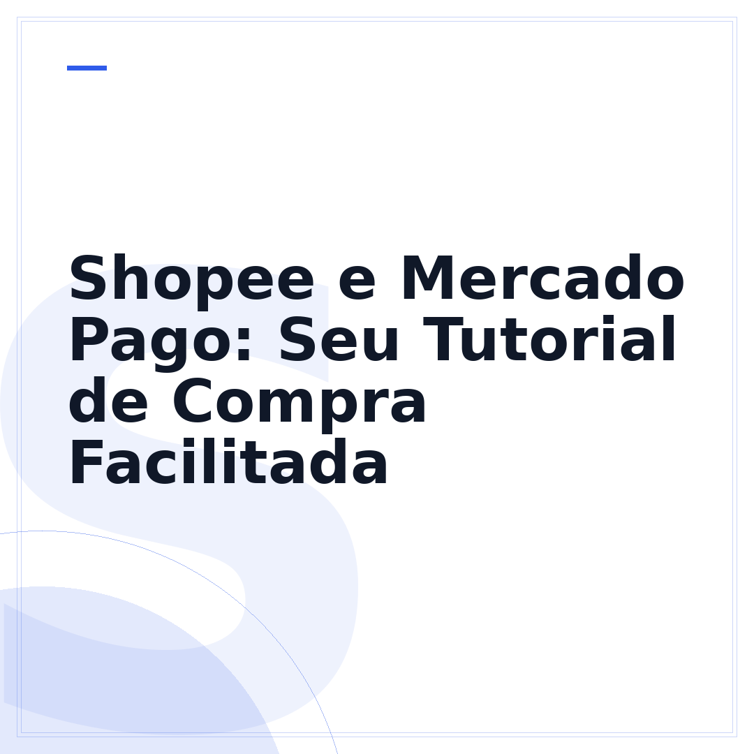 Shopee e Mercado Pago: Seu Tutorial de Compra Facilitada