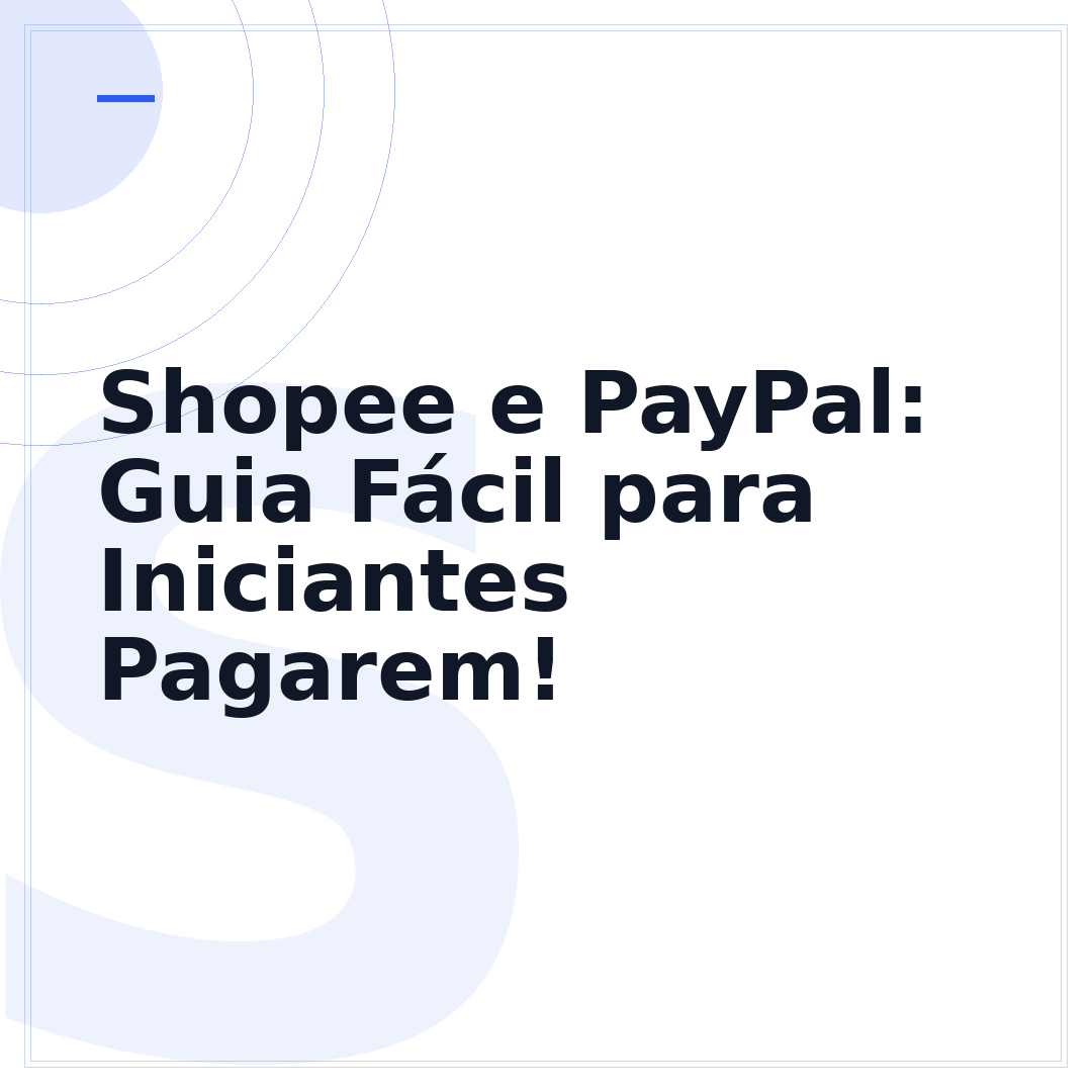 Shopee e PayPal: Guia Fácil para Iniciantes Pagarem!