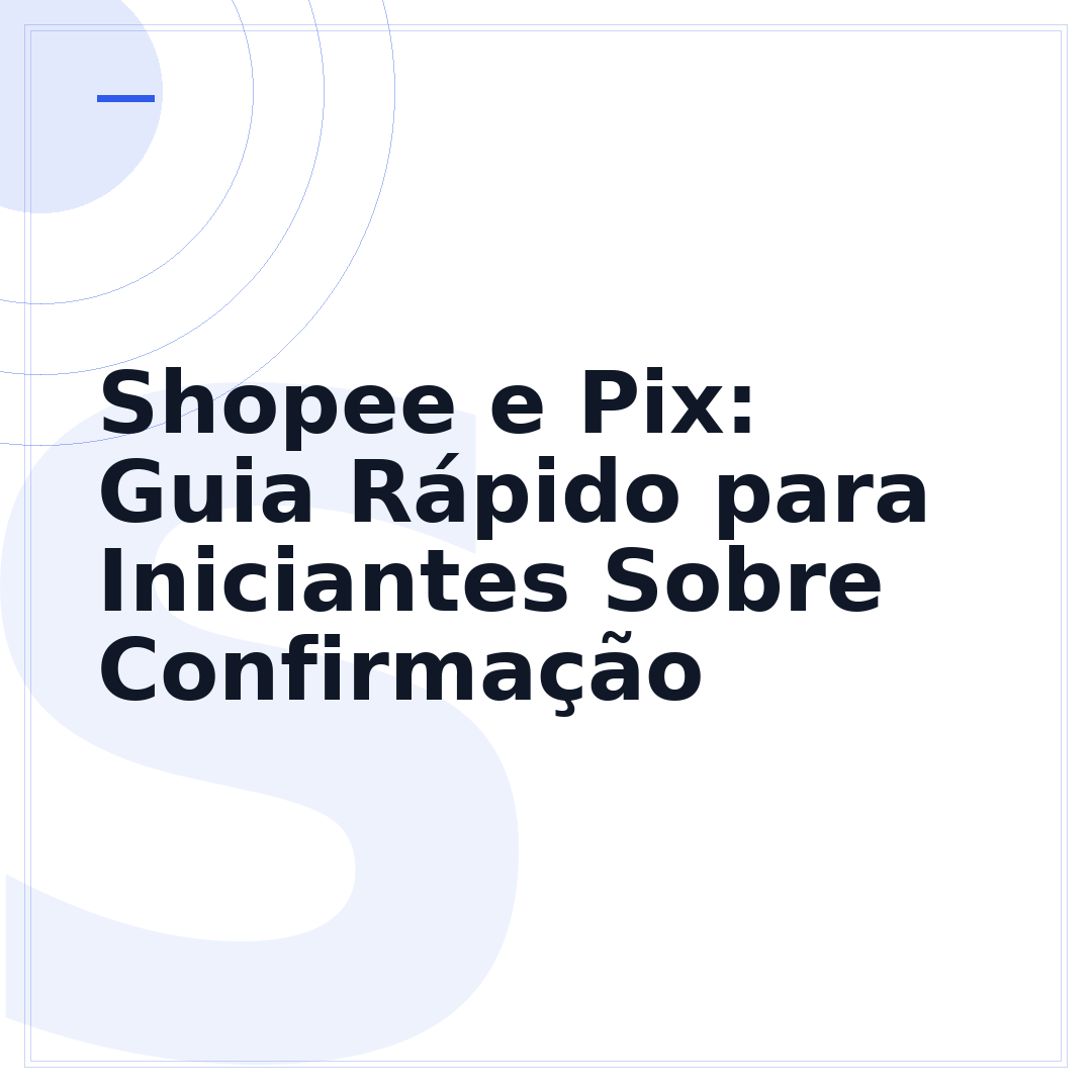 Shopee e Pix: Guia Rápido para Iniciantes Sobre Confirmação