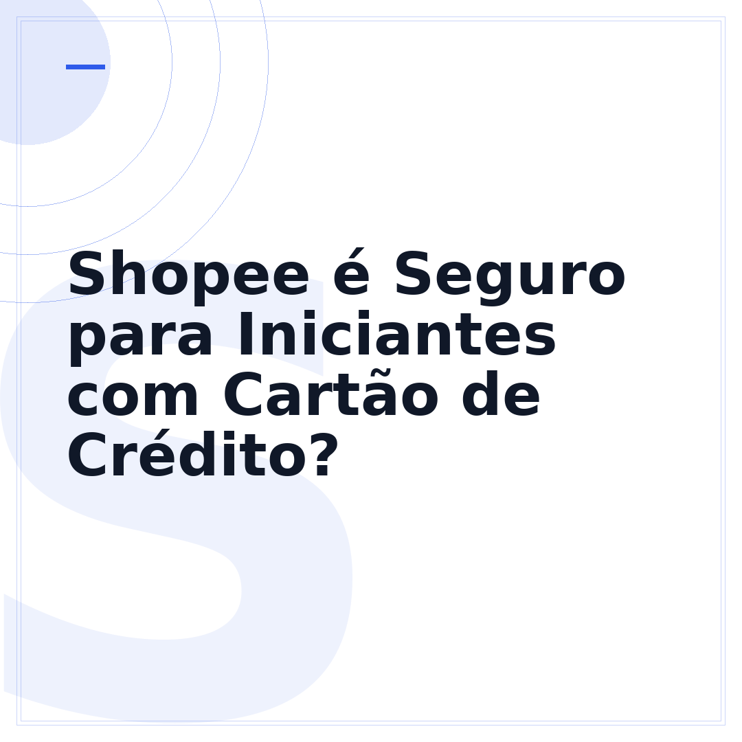Shopee é Seguro para Iniciantes com Cartão de Crédito?